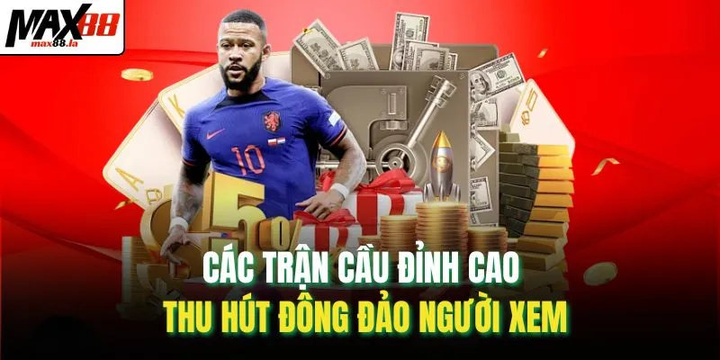 Các trận cầu đỉnh cao thu hút đông đảo người xem