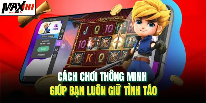 Cách chơi thông minh giúp bạn luôn giữ tỉnh táo