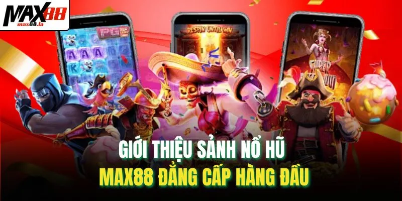 Giới thiệu sảnh nổ hũ MAX88 đẳng cấp hàng đầu