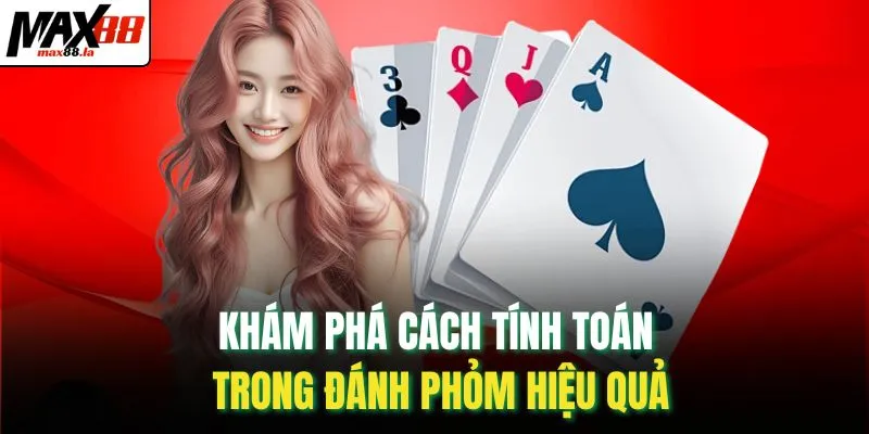 Khám phá cách tính toán trong đánh phỏm hiệu quả