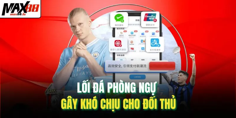 Lối đá phòng ngự gây khó chịu cho đối thủ