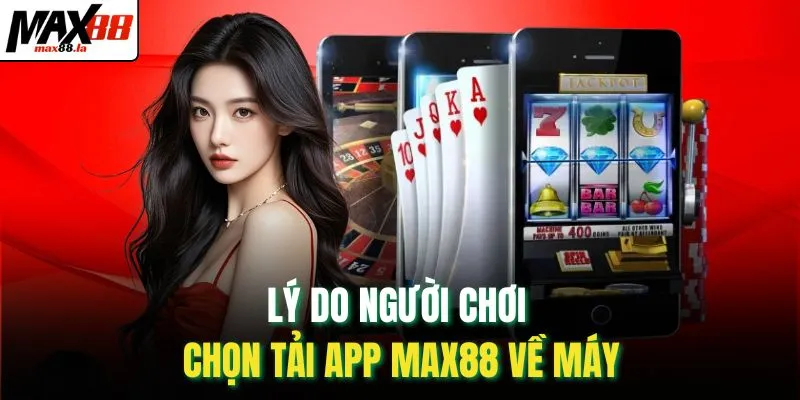 Lý do người chơi chọn tải app MAX88 về máy