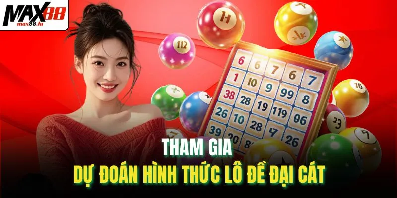 Tham gia dự đoán hình thức lô đề đại cát
