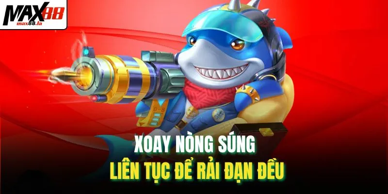 Xoay nòng súng liên tục để rải đạn đều